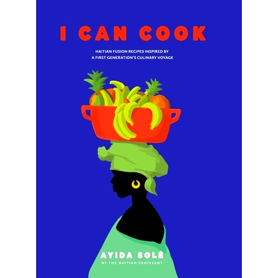预订 I Can Cook: Haitian Fusion recipes inspired by a First Gerneration’s culinary voyage: 9798218331429