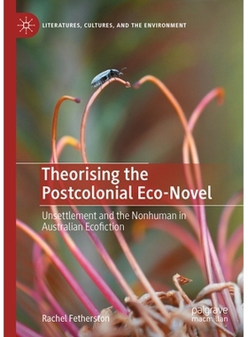 预订 Theorising the Postcolonial Eco-Novel: Unsettlement and the Nonhuman in Australian Ecofiction 后殖民生态小说的理论