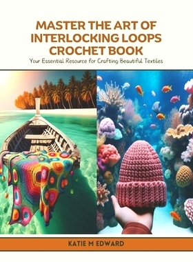 预订 Master the Art of Interlocking Loops Crochet Book: Your Essential Resource for Crafting Beautiful Textiles: 9798327