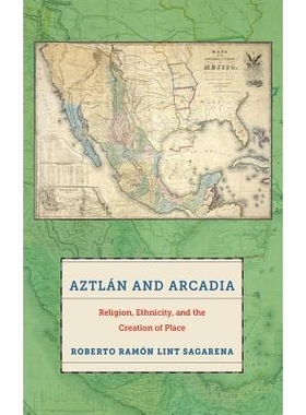 预订 Aztlan and Arcadia: Religion, Ethnicity, and the Creation of Place 阿兹特兰与阿卡迪亚：宗教、种族与场所的形成: 9780