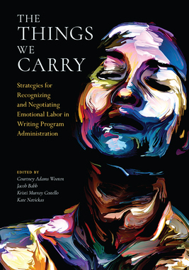 【预订】The Things We Carry: Strategies for Recognizing and Negotiating Emotional Labor in Writing Program Adminis...