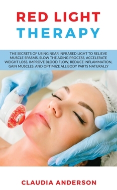 【预订】Red Light Therapy: The Secrets of Using near Infrared Light to Relieve Muscle Spasms, Slow the Aging Proce...