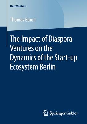 【预订】The Impact of Diaspora Ventures on the Dynamics of the Start-up Ecosystem Berlin