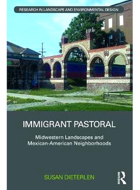 预订 Immigrant Pastoral: Midwestern Landscapes and Mexican-American Nei*orhoods 移民田园诗：中西部景观与墨西哥裔美国人社