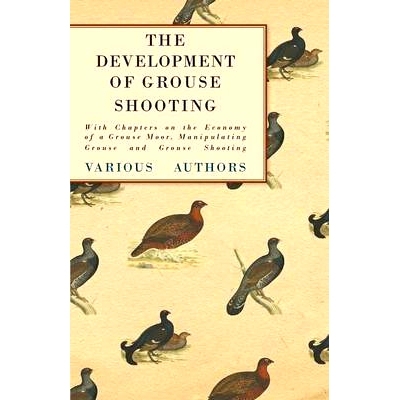 预订 The Development of Grouse Shooting - With Chapters on the Economy of a Grouse Moor, Manipulating Grouse and Grouse