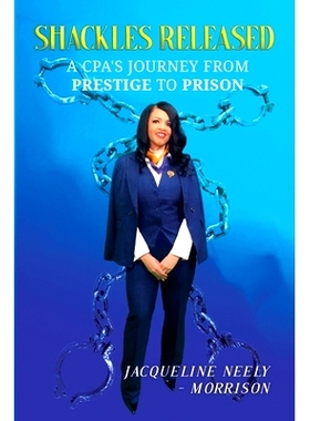 预订 Shackles Released: A CPA’s Journey From Prestige To Prison: 9789692293860