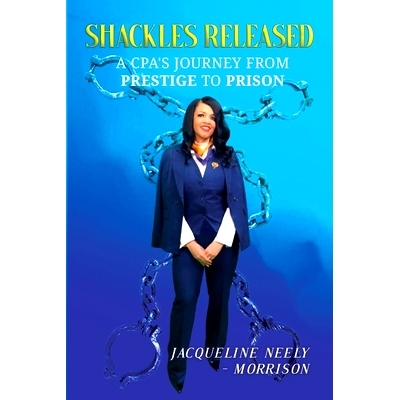 预订 Shackles Released: A CPA’s Journey From Prestige To Prison: 9789692293860