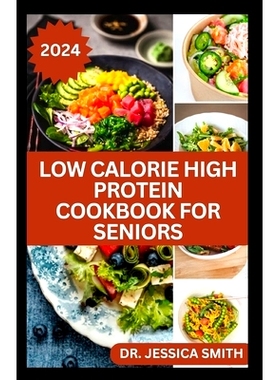 预订 Low Calorie High Protein Cookbook for Seniors: A Complete Guide for Older Adults to Eat Right and Consume Low Calor