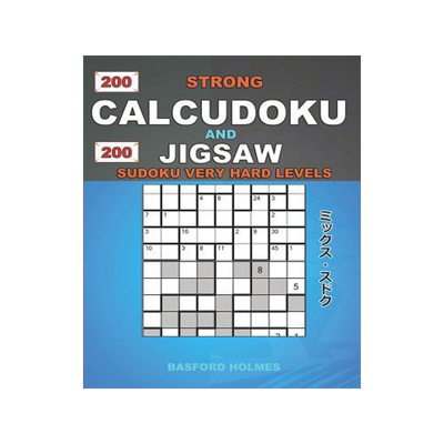 [预订]200 Strong Calcudoku and 200 Jigsaw Sudoku Very Hard Levels.: 9x9 Calcudoku Complicated Version Very 9781791987312