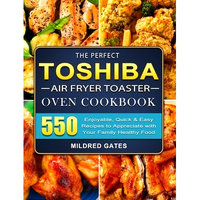 预订 The Perfect Toshiba Air Fryer Toaster Oven Cookbook: 550 Enjoyable, Quick & Easy Recipes to Appreciate with Your Fa