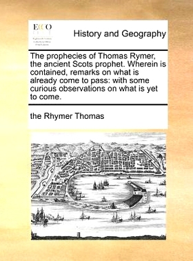 预订 The Prophecies of Thomas Rymer, the Ancient Scots Prophet. Wherein Is Contained, Remarks on What Is Already Come to