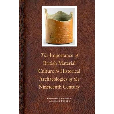 预订 The Importance of British Material Culture to Historical Archaeologies of the Nineteenth Century 英国物质文化对19世