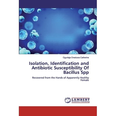 预订 Isolation, Identification and Antibiotic Susceptibility OfBacillus Spp: Recovered from the Hands of Apparently Heal