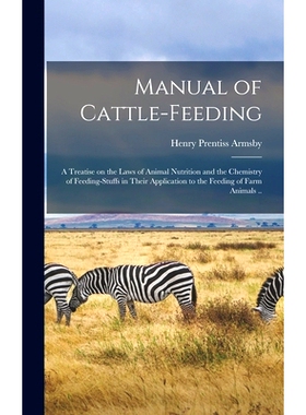 预订 Manual of Cattle-feeding: A Treatise on the Laws of Animal Nutrition and the Chemistry of Feeding-stuffs in Their A