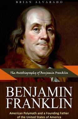 [预订]Benjamin Franklin: The Autobiography of Benjamin Franklin (American Polymath and a Founding Father o 9781999284497