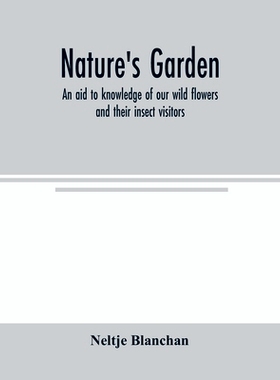 预订 Nature’s garden; an aid to knowledge of our wild flowers and their insect visitors: 9789354003462