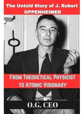 预订 From Theoretical Physicist to Atomic Visionary: The Untold Story of J. Robert OPPENHEIMER: The Untold Story of J. R