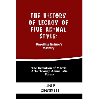 预订 The History of Legacy of Five Animal Style: Unveiling Nature’s Mastery: The Evolution of Martial Arts through Anim
