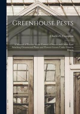 [预订]Greenhouse Pests; a Manual of Practice in the Control of Insects and Other Pests Attacking Ornamenta 9781014743558