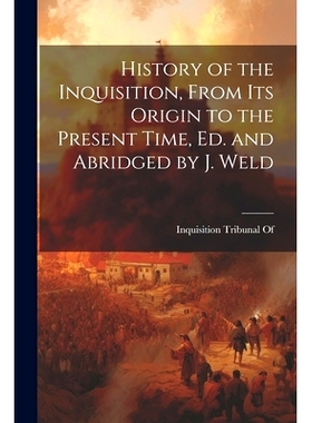 预订 History of the Inquisition, From Its Origin to the Present Time, Ed. and Abridged by J. Weld: 9781021328472