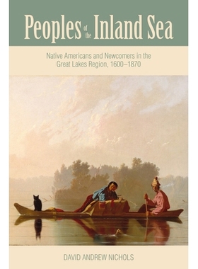 预订 Peoples of the Inland Sea: Native Americans and Newcomers in the Great Lakes Region, 1600–1870 内陆人民：大湖区的