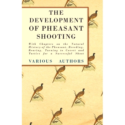 预订 The Development of Pheasant Shooting - With Chapters on the Natural History of the Pheasant, Breeding, Rearing, Tur