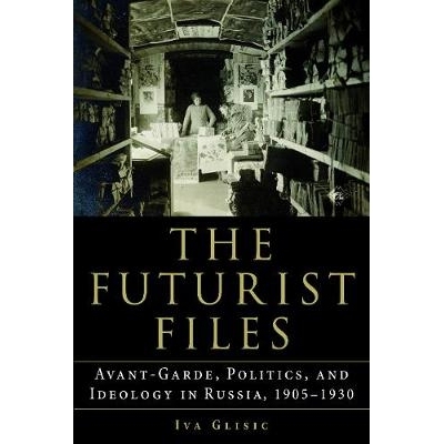 预订 The Futurist Files: Avant-Garde, Politics, and Ideology in Russia, 1905-1930 未来主义者档案：俄罗斯的前卫，政治和意