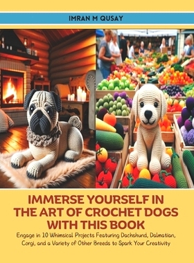 预订 Immerse Yourself in the Art of Crochet Dogs with this Book: Engage in 10 Whimsical Projects Featuring Dachshund, Da