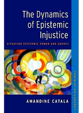 预订 The Dynamics of Epistemic Injustice: Situating Epistemic Power and Agency: 9780197776322