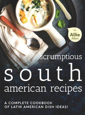 预订 Scrumptious South American Recipes: A Complete Cookbook of Latin American Dish Ideas!: 9798747832541