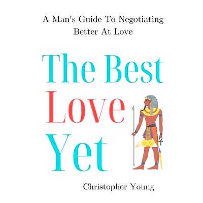 预订 The Best Love Yet: A Man’s Guide To Negotiating Better At Love: 9798371346575