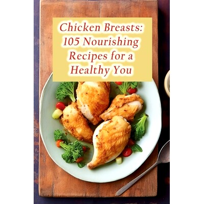 预订 Chicken Breasts: 105 Nourishing Recipes for a Healthy You: 9798856755588