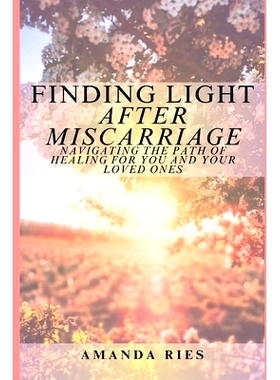 预订 Finding Light After Miscarriage: Navigating the Path of Healing for You and Your Loved Ones: 9798326088512