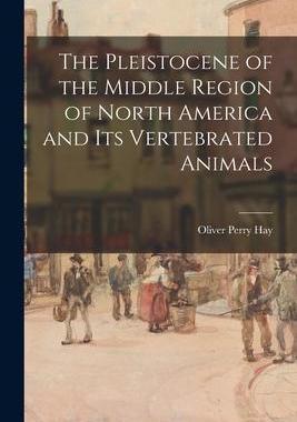 [预订]The Pleistocene of the Middle Region of North America and Its Vertebrated Animals 9781014990792