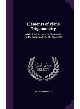 预订 Elements of Plane Trigonometry: In Which Is Introduced, a Dissertation On the Nature and Use of Logarithms: 9781357