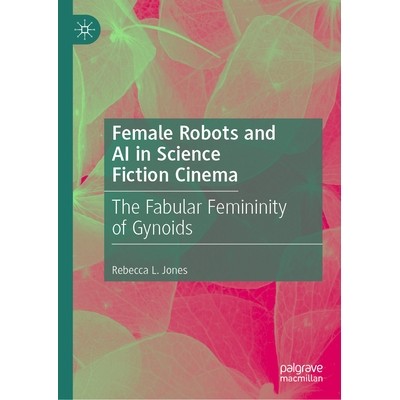 预订 Female Robots and AI in Science Fiction Cinema: The Fabular Femininity of Gynoids 科幻电影中的女机器人与人工智能：