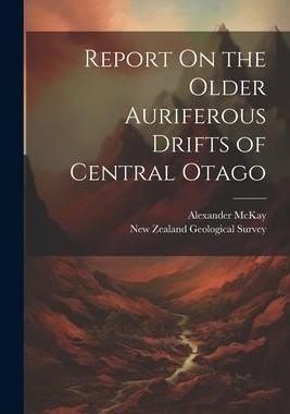 [预订]Report On the Older Auriferous Drifts of Central Otago 9781021701657