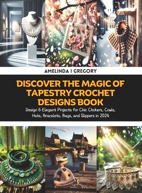 预订 Discover the Magic of Tapestry Crochet Designs Book: Design 6 Elegant Projects for Chic Chokers, Cowls, Hats, Brace