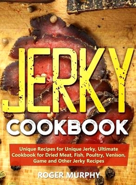 预订 Jerky Cookbook: Unique Recipes for Unique Jerky, Ultimate Cookbook for Dried Meat, Fish, Poultry, Venison, Game and