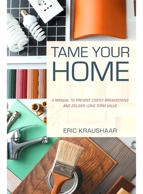 预订 Tame Your Home: A Manual to Prevent Costly Breakdowns and Deliver Long-Term Value