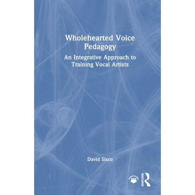 预订 Wholehearted Voice Pedagogy: An Integrative Approach to Training Vocal Artists 全心全意的声乐教学法：培养声乐艺术家
