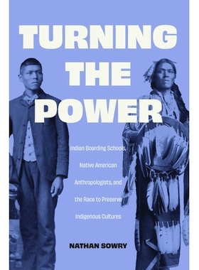 预订 Turning the Power: Indian Boarding Schools, Native American Anthropologists, and the Race to Preserve Indigenous Cu