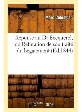 预订 Réponse Au Dr Becquerel, Ou Réfutation de Son Traité Du Bégaiement 对贝克勒尔博士的回应，或反驳他关于口吃的论文