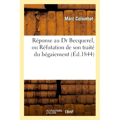 预订 Réponse Au Dr Becquerel, Ou Réfutation de Son Traité Du Bégaiement 对贝克勒尔博士的回应，或反驳他关于口吃的论文