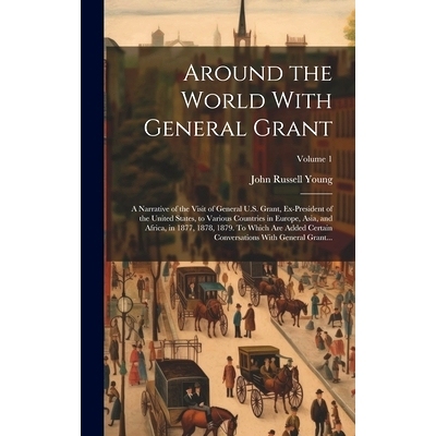 预订 Around the World With General Grant: A Narrative of the Visit of General U.S. Grant, Ex-president of the United Sta
