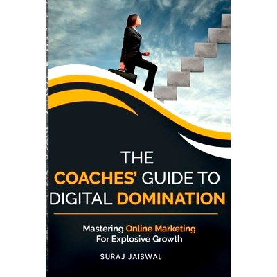 预订 The Coaches’ Guide to Digital Domination: Mastering Online Marketing for Explosive Growth: 9798858680253