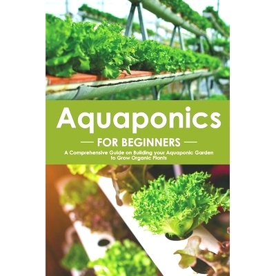 预订 Aquaponics for Beginners: A Comprehensive Guide on Building your Aquaponic Garden to Grow Organic Plants: 978170043
