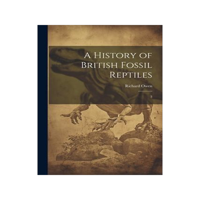 [预订]A History of British Fossil Reptiles: 3 9781021493415