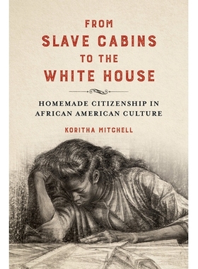 预订 From Slave Cabins to the White House: Homemade Citizenship in African American Culture 从奴隶小屋到*：非裔美国人文