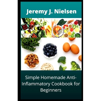 预订 Simple Homemade Anti-Inflammatory Cookbook for Beginners: Over 30 Recipes to boost you Immune and improve your over